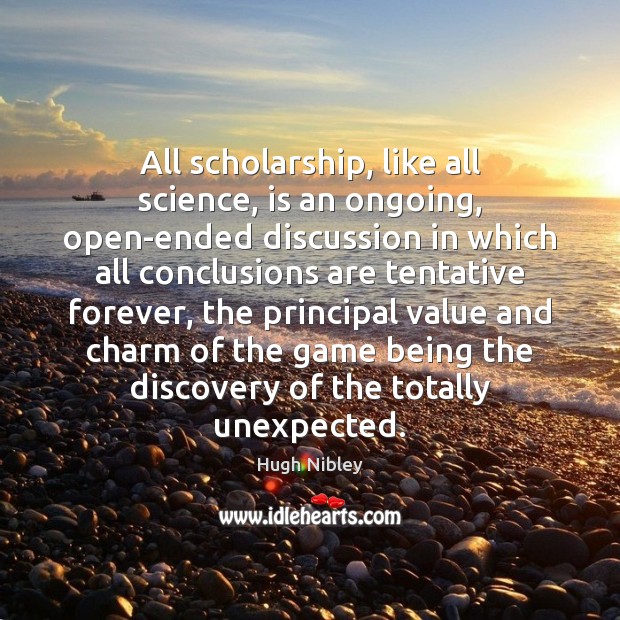 All scholarship, like all science, is an ongoing, open-ended discussion in which Hugh Nibley Picture Quote