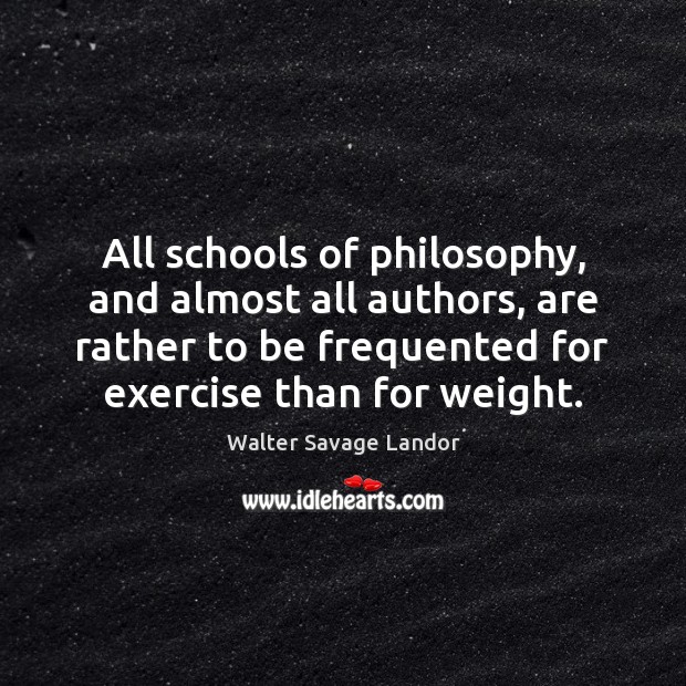 All schools of philosophy, and almost all authors, are rather to be Walter Savage Landor Picture Quote