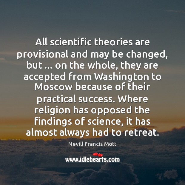 All scientific theories are provisional and may be changed, but … on the Nevill Francis Mott Picture Quote