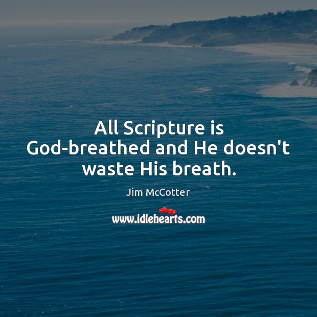 All Scripture is God-breathed and He doesn’t waste His breath. Jim McCotter Picture Quote