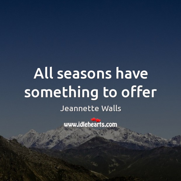 All seasons have something to offer Jeannette Walls Picture Quote