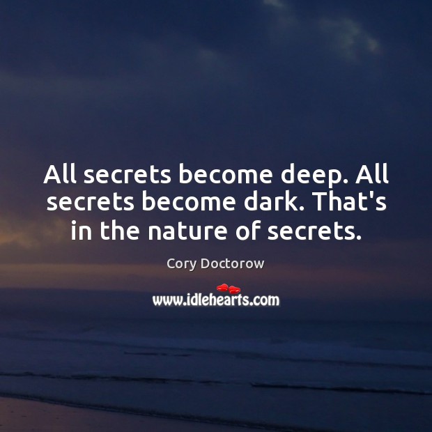 All secrets become deep. All secrets become dark. That’s in the nature of secrets. Cory Doctorow Picture Quote