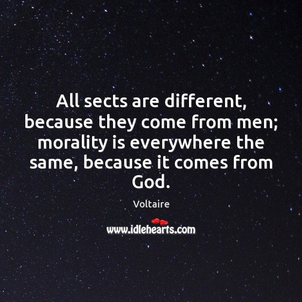 All sects are different, because they come from men; morality is everywhere Voltaire Picture Quote