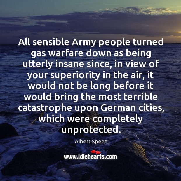 All sensible army people turned gas warfare down as being utterly insane since Image