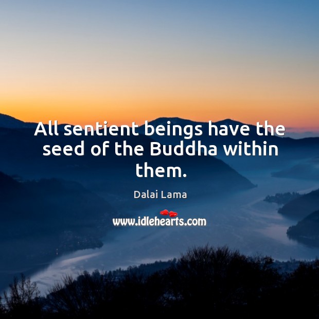 All sentient beings have the seed of the Buddha within them. Dalai Lama Picture Quote