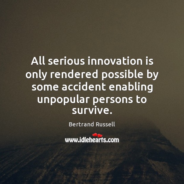 All serious innovation is only rendered possible by some accident enabling unpopular Bertrand Russell Picture Quote
