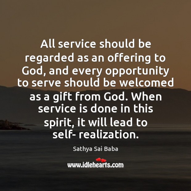 All service should be regarded as an offering to God, and every Sathya Sai Baba Picture Quote
