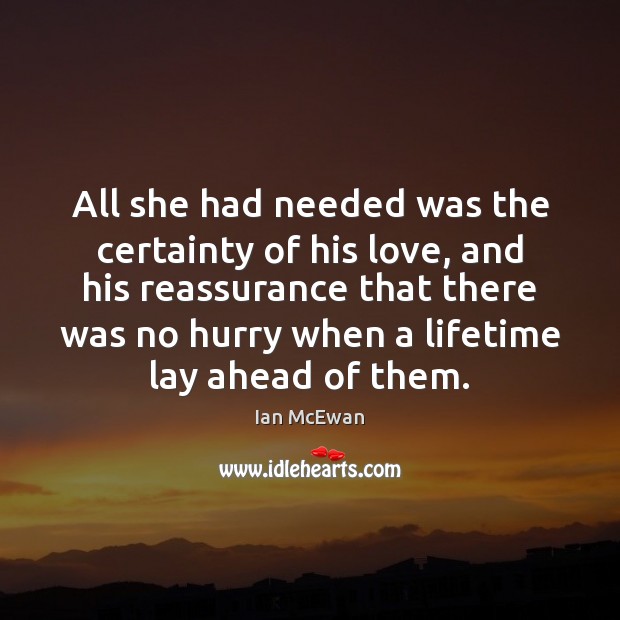 All she had needed was the certainty of his love, and his Ian McEwan Picture Quote