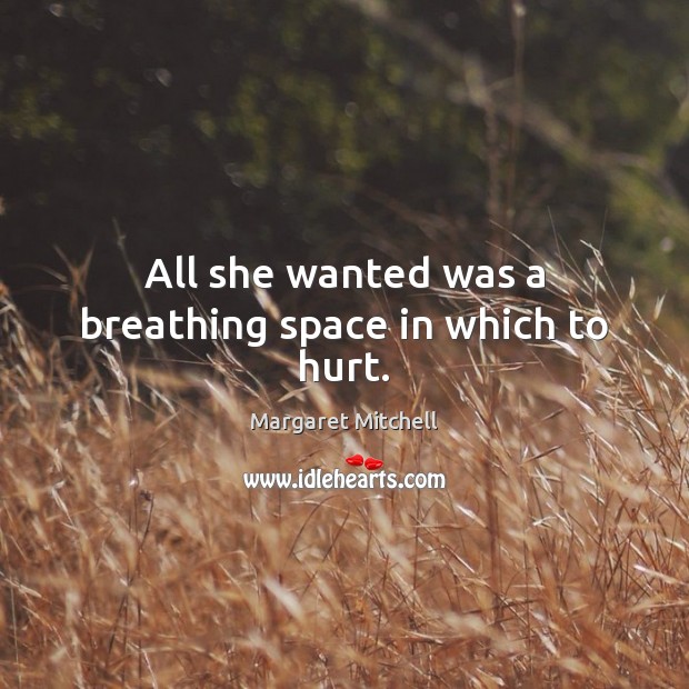 All she wanted was a breathing space in which to hurt. Margaret Mitchell Picture Quote