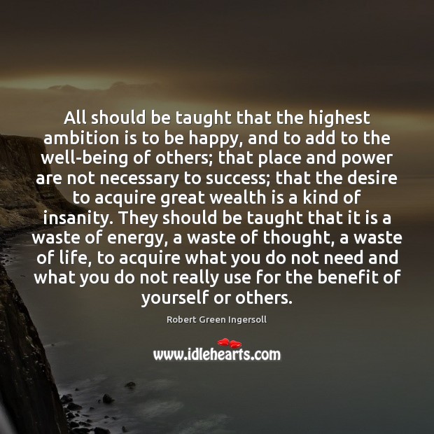 All should be taught that the highest ambition is to be happy, Robert Green Ingersoll Picture Quote