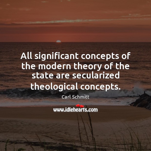 All significant concepts of the modern theory of the state are secularized Carl Schmitt Picture Quote