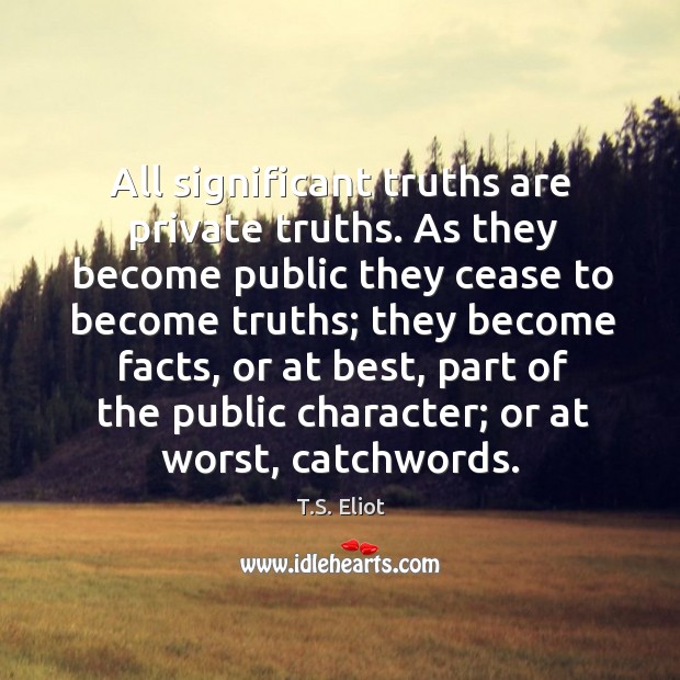 All significant truths are private truths. T.S. Eliot Picture Quote