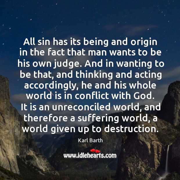 All sin has its being and origin in the fact that man wants to be his own judge. World Quotes Image