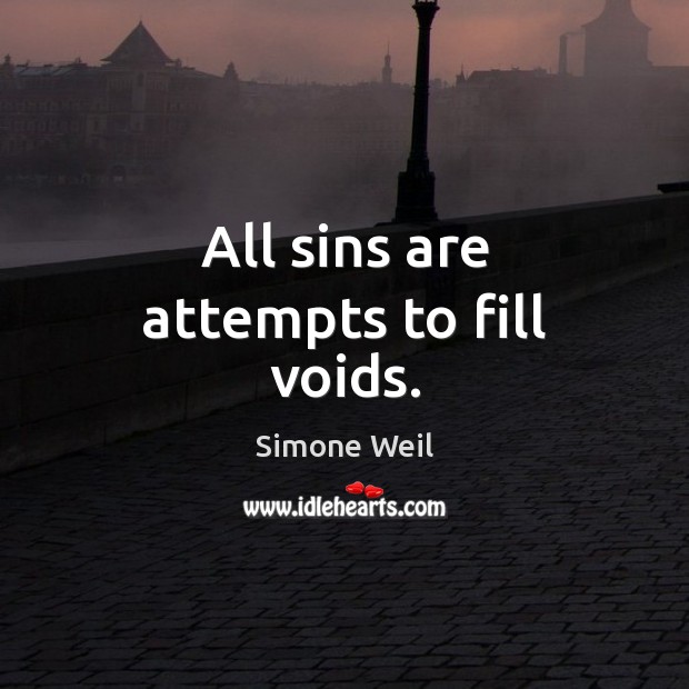 All sins are attempts to fill voids. Simone Weil Picture Quote