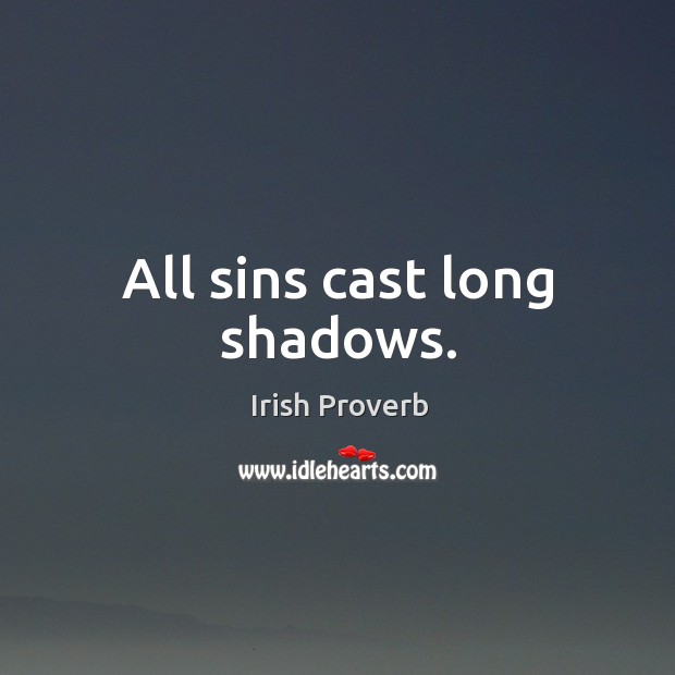 All sins cast long shadows. Irish Proverbs Image