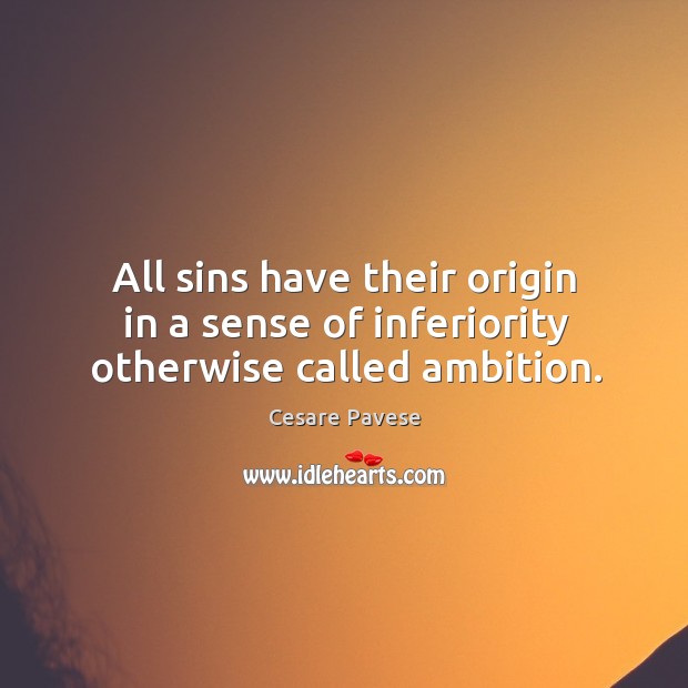All sins have their origin in a sense of inferiority otherwise called ambition. Cesare Pavese Picture Quote