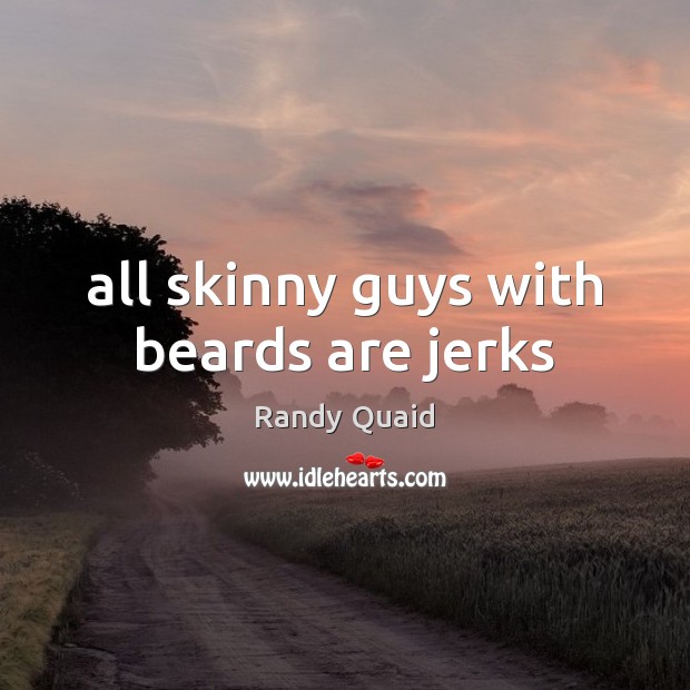 All skinny guys with beards are jerks Image