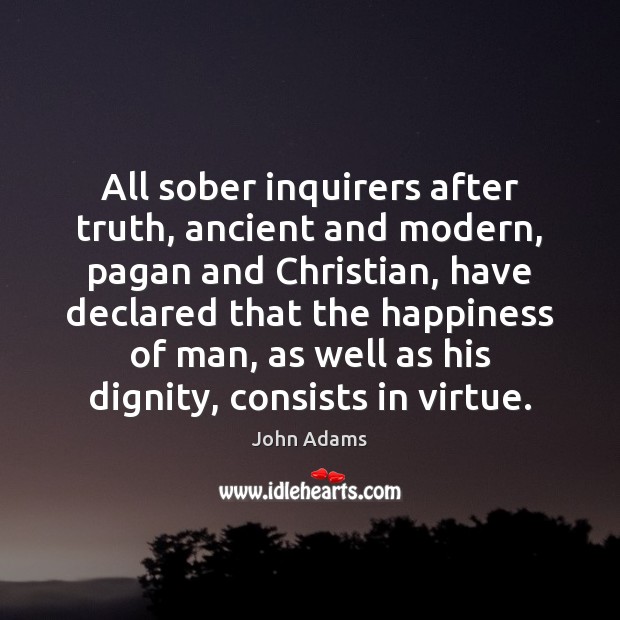 All sober inquirers after truth, ancient and modern, pagan and Christian, have John Adams Picture Quote