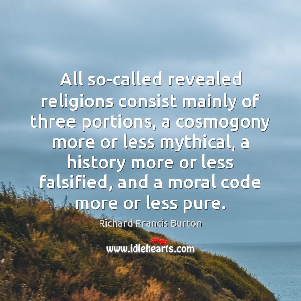 All so-called revealed religions consist mainly of three portions, a cosmogony more Richard Francis Burton Picture Quote