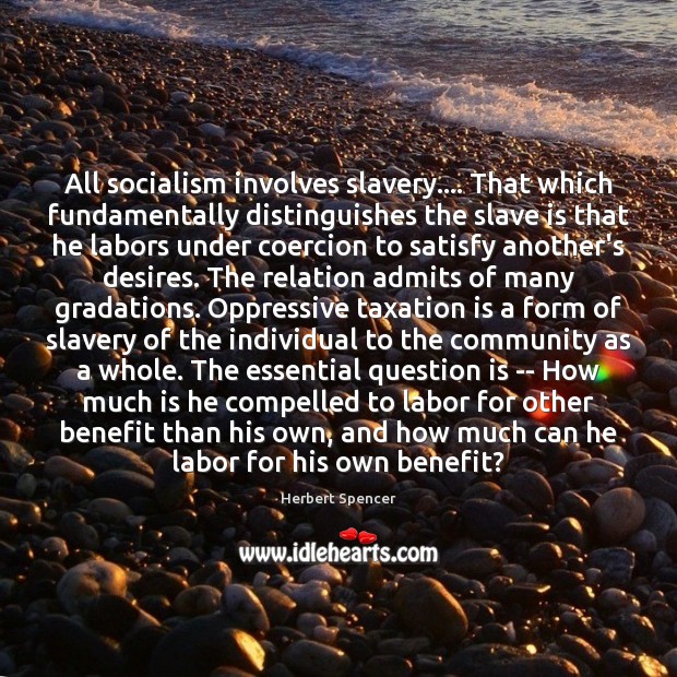 All socialism involves slavery…. That which fundamentally distinguishes the slave is that Herbert Spencer Picture Quote