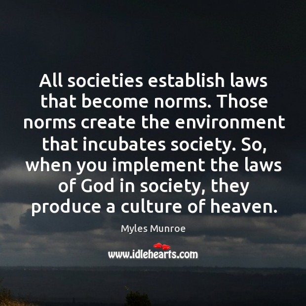 All societies establish laws that become norms. Those norms create the environment Myles Munroe Picture Quote