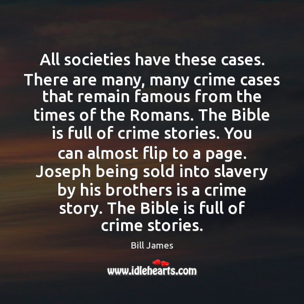 All societies have these cases. There are many, many crime cases that Bill James Picture Quote