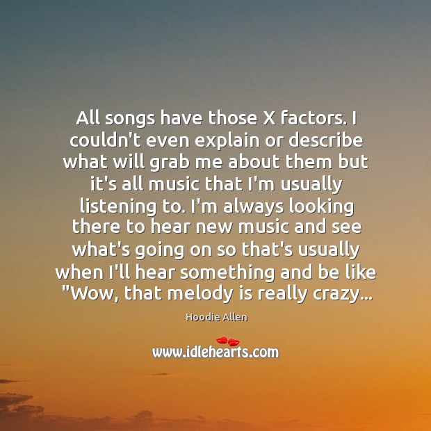 All songs have those X factors. I couldn’t even explain or describe Hoodie Allen Picture Quote