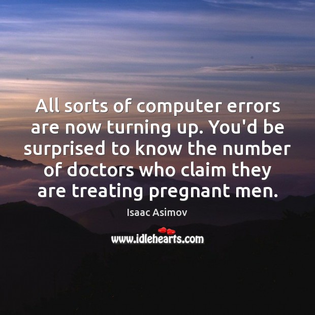 All sorts of computer errors are now turning up. You’d be surprised Isaac Asimov Picture Quote