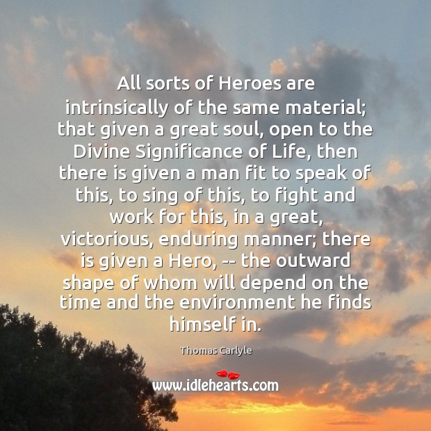 All sorts of Heroes are intrinsically of the same material; that given Environment Quotes Image