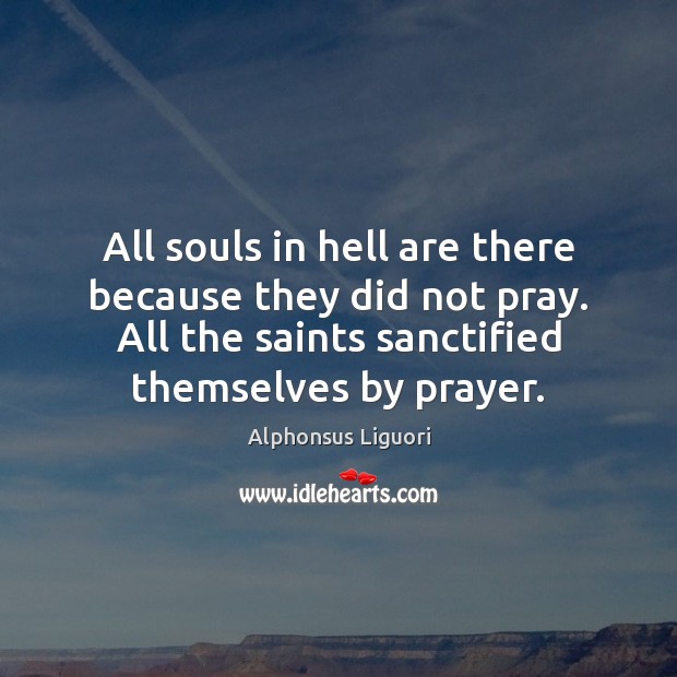 All souls in hell are there because they did not pray. All Image