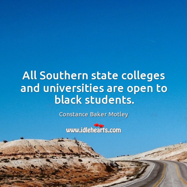 All southern state colleges and universities are open to black students. Constance Baker Motley Picture Quote