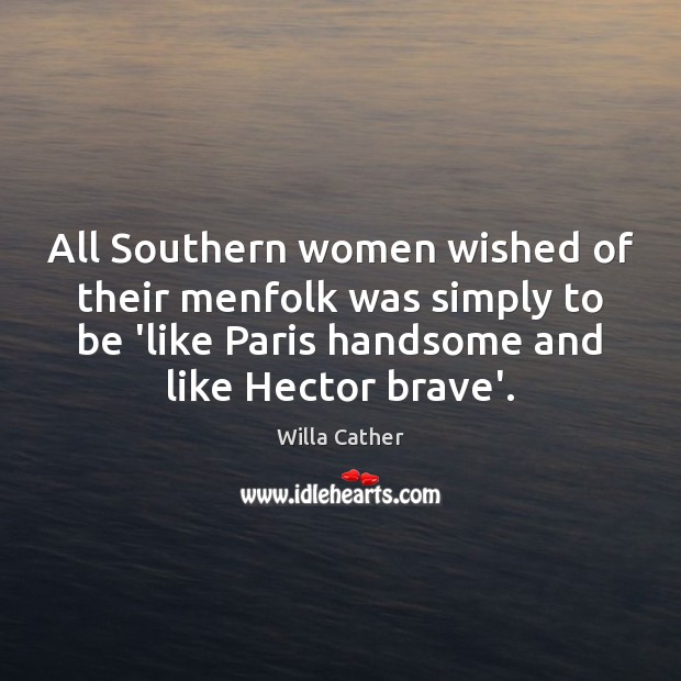 All Southern women wished of their menfolk was simply to be ‘like Willa Cather Picture Quote