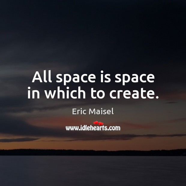 All space is space in which to create. Space Quotes Image