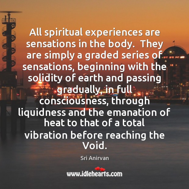 All spiritual experiences are sensations in the body.  They are simply a Image