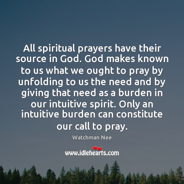 All spiritual prayers have their source in God. God makes known to Watchman Nee Picture Quote