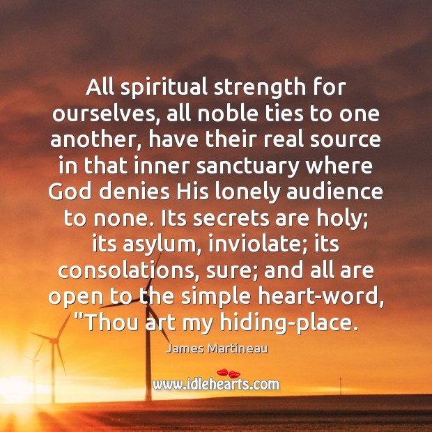 All spiritual strength for ourselves, all noble ties to one another, have James Martineau Picture Quote
