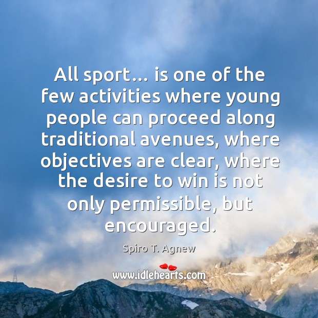 All sport… is one of the few activities where young people can proceed along traditional Spiro T. Agnew Picture Quote