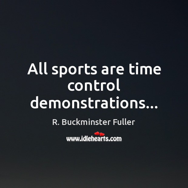 All sports are time control demonstrations… R. Buckminster Fuller Picture Quote