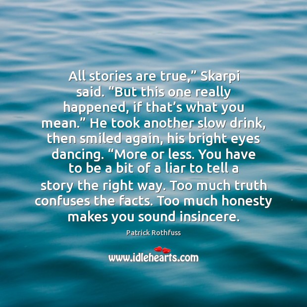 All stories are true,” Skarpi said. “But this one really happened, if Patrick Rothfuss Picture Quote