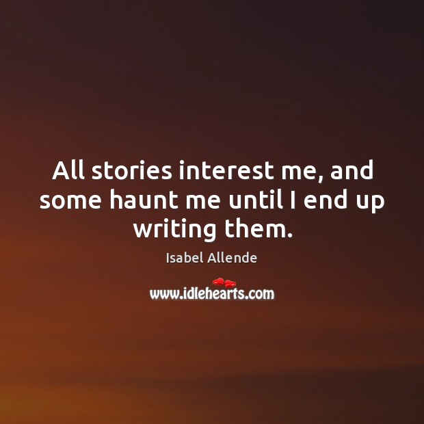 All stories interest me, and some haunt me until I end up writing them. Image