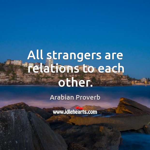 All strangers are relations to each other. Arabian Proverbs Image