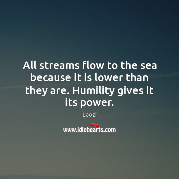 All streams flow to the sea because it is lower than they Laozi Picture Quote