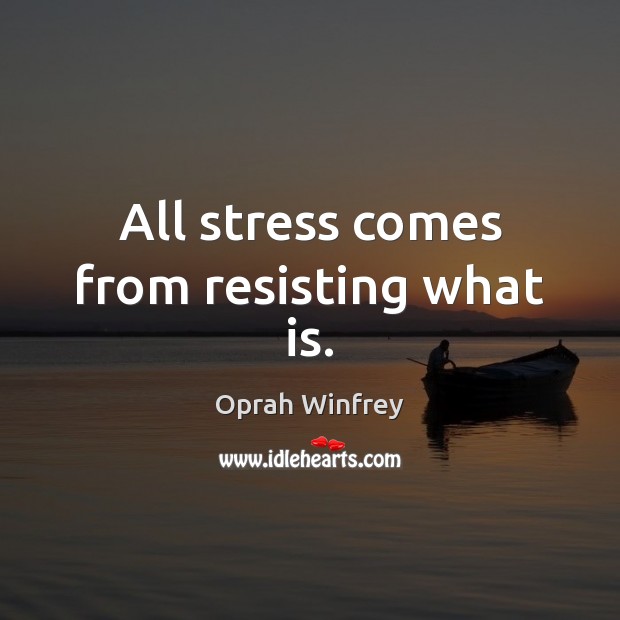 All stress comes from resisting what is. Oprah Winfrey Picture Quote