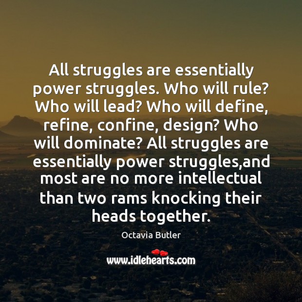 All struggles are essentially power struggles. Who will rule? Who will lead? Octavia Butler Picture Quote