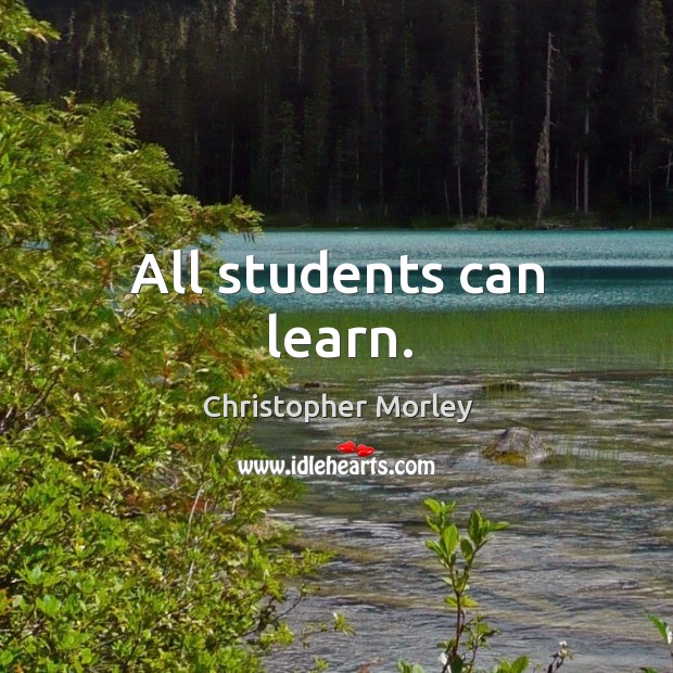 All students can learn. Christopher Morley Picture Quote