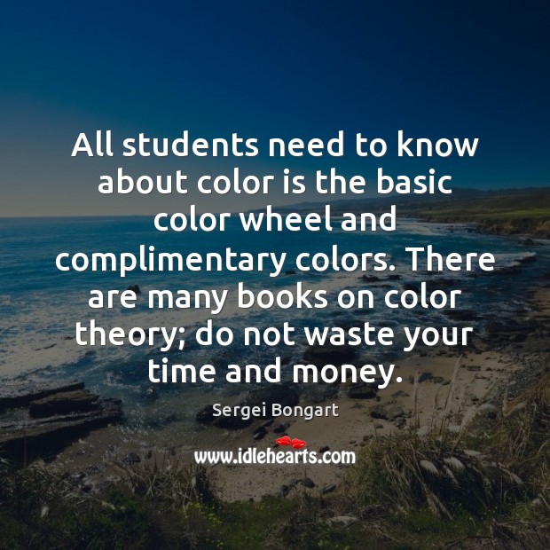 All students need to know about color is the basic color wheel Sergei Bongart Picture Quote