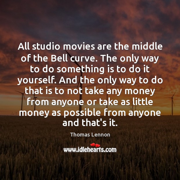 All studio movies are the middle of the Bell curve. The only Thomas Lennon Picture Quote