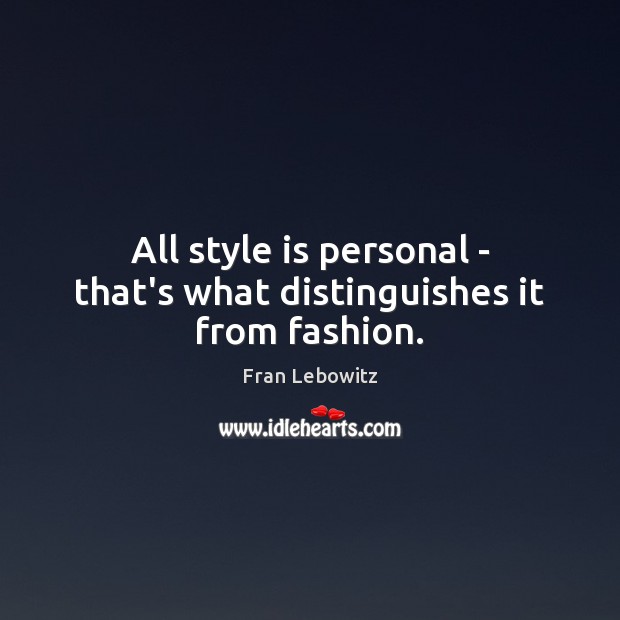 All style is personal – that’s what distinguishes it from fashion. Fran Lebowitz Picture Quote