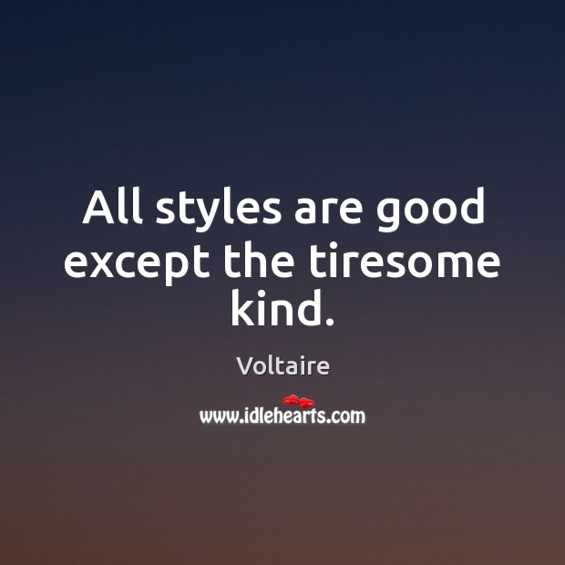 All styles are good except the tiresome kind. Voltaire Picture Quote