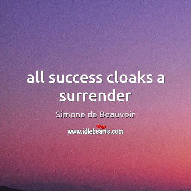 All success cloaks a surrender Simone de Beauvoir Picture Quote